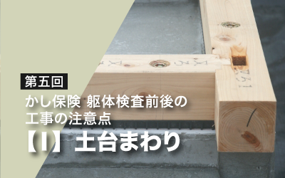 第五回　かし保険躯体検査前後の工事の注意点・Ⅰ